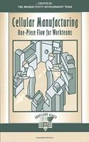Cellular Manufacturing: One-Piece Flow for Workteams (The Shopfloor Series)