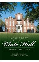 A History of White Hall: House of Clay