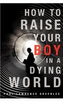 How to Raise Your Boy in a Dying World: (English)