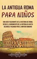 antigua Roma para niños: Una guía fascinante de la historia de Roma, desde el surgimiento de la República hasta Bizancio, pasando por el Imperio romano