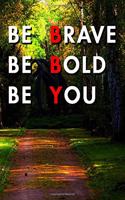 Be Brave Be Bold Be You