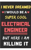 I Never Dreamed I Would Be A Super Cool Electrical Engineer But Here I Am Killing It: lined notebook, Funny Electrical Engineer gift