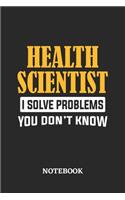 Health Scientist I Solve Problems You Don't Know Notebook: 6x9 inches - 110 ruled, lined pages - Greatest Passionate Office Job Journal Utility - Gift, Present Idea