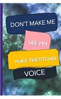 Don't Make Me Use My Nurse Practitioner Voice: Nurse Practitioner Appreciation Gift Journal