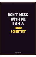 Don't Mess With Me, I Am A Food Scientist: Career Motivational Quotes 6x9 120 Pages Blank Lined Notebook Journal