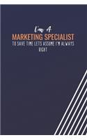 I'm A Marketing Specialist To Save Time Lets Assume I'm Always Right