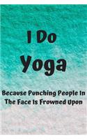 I Do Yoga Because Punching People In The Face Is Frowned Upon