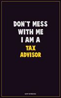 Don't Mess With Me, I Am A Tax Advisor: Career Motivational Quotes 6x9 120 Pages Blank Lined Notebook Journal