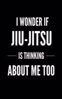 I Wonder if Jiu-jitsu is Thinking About Me Too: Bjj Journal Notebook. Brazilian Jiu jitsu Training Field Notes. Jiu jitsu Gifts