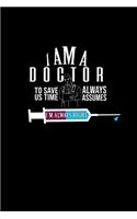 I am a doctor. To save us time, always assume I'm always right