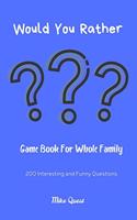 Would You Rather? Game Book For Whole Family. 200 Interesting and Funny Questions: Funny Challenging and Silly Questions for Long Car Rides ( Travel Games For Entire Family. Perfect Joke Books & Fun 4 Everyone!