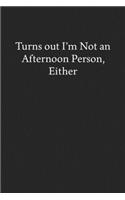 Turns out I'm Not an Afternoon Person, Either: Blank Funny Lined Journal - Black Sarcastic Notebook