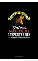 Always Be Yourself Unless You Can Be A Carpenter Bee Then Be A Carpenter Bee: Quotes Journal(42 Quotes Journal)