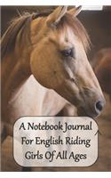 A Notebook Journal For English Riding Girls Of all Ages: Just A Girl Who Loves Horses /Convenient 6 by 9 Size/ A Perfect Tracking Log Book