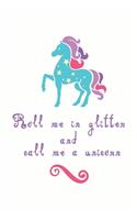 Roll me in Glitter and call me a unicorn