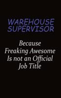 Warehouse Supervisor Because Freaking Awesome Is Not An Official Job Title: Career journal, notebook and writing journal for encouraging men, women and kids. A framework for building your career.