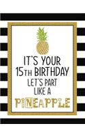 It's Your 15th Birthday Let's Party Like A Pineapple