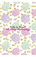 Life Is Short... Eat More Macarons!: All Purpose 6x9 Blank Lined Notebook Journal Way Better Than A Card Trendy Unique Gift Gold Points Macaron