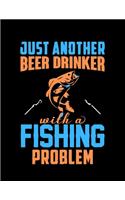 Just Another Beer Drinker with A Fishing Problem (Log Book): Gift for Fishing Lover, Blank Lovely Lined Fishing Journal - (8.5" x 11"), 120 Page (Gift for, Fishing Lover, Fishermen, Angler, Father's Day, Teens