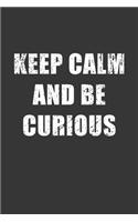 Keep Calm And Be Curious Notebook: Lined Journal, 120 Pages, 6 x 9, Affordable Gift Journal Matte Finish