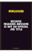 Mudlogger, Because Freaking Awesome Is Not An Official Job Title