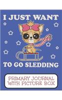 I Just Want To Go Sledding Primary Journal With Picture Box: Adorable Winter Chihuahua Puppy Dog On It's Sled In The Snow