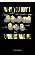 Why You Don't Understand Me Yearly Planner: Cockatiel Why You Don't Understand Me Yearly Planner 2020 Daily Weekly Monthly Academic Planner & Organizer - To Do's And Goals Calendar - Class She