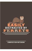 Easily Distracted By Ferrets Composition Notebook: Funny Gift For Ferret Lovers And Everyone Who Love Animals- Notebook, Planner Or Journal For Writing About Ferrets Or Animals -Size 6" x 9" -110 Lin