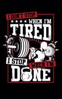 I don't Stop When I'm Tired I Stop When I'm Done: Bodybuilding Journal, Physical Fitness Journal, Fitness Log Books, Workout Log Books For Men Track Your Progress, Cardio, Weights And More! 6x9 Pape