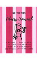 52 Weeks fitness journal: A Weekly Fitness Journal to Train Your Brain to Think Like a Thin Person(52 Weeks Activity Tracker)