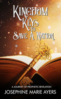 Kingdom Keys to Save a Nation: A Journey of Prophetic Revelation