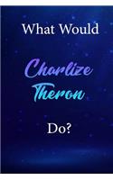 What Would Charlize Theron Do?