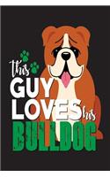 This Guy Loves His Bulldog: Dog Lover Gift Sketchbook and Notebook for Writing, Drawing, Doodling and Sketching 6"x 9"