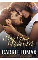 Say You Need Me