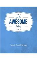 Go Be Awesome Today Yearly Goal Planner: Goal Setting to Live a Life of Freedom, Discover How to Turn Your Dreams Into Reality(8 Go Be Awesome Today (Goal Planner))