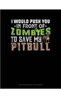 I Would Push You in Front of Zombies to Save My Pitbull