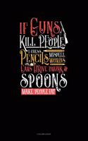 If Guns Kill People, I Guess Pencils Misspell Words, Cars Drive Drunk and Spoons Make People Fat