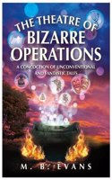 THE THEATRE OF BIZARRE OPERATIONS: A Concoction Of Unconventional And Fantastic Tales