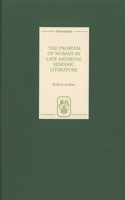 The Problem of Woman in Late-Medieval Hispanic Literature: (Monografías A)