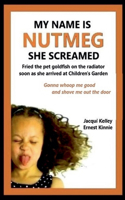 My Name Is Nutmeg She Screamed