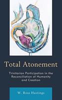 Total Atonement: Trinitarian Participation in the Reconciliation of Humanity and Creation