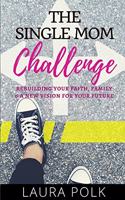 Single Mom Challenge: Rebuilding your faith, family, and a new vision for your future