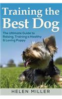 Training the Best Dog: The Ultimate Guide to Raising, Training a Healthy & Lovin