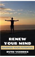 Renew Your Mind, Maximize Your Potential