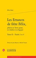 Les Errances de Frere Felix, Pelerin En Terre Sainte, En Arabie Et En Egypte. Tome II - Traites 3 Et 4
