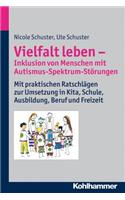 Vielfalt Leben - Inklusion Von Menschen Mit Autismus-Spektrum-Storungen: Mit Praktischen Ratschlagen Zur Umsetzung in Kita, Schule, Ausbildung, Beruf Und Freizeit