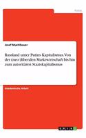 Russland unter Putins Kapitalismus. Von der (neo-)liberalen Marktwirtschaft bis hin zum autoritären Staatskapitalismus