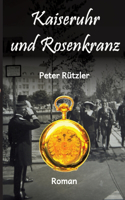 Kaiseruhr und Rosenkranz: Eine bewegte Familiengeschichte in den turbulenten Zeiten der beiden Weltkriege