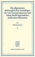 Die Allgemeinen Philosophischen Grundlagen Der Von Francois Quesnay Und Adam Smith Begrundeten Politischen Okonomie: (Staats- Und Socialwissenschaftliche Forschungen X.2)