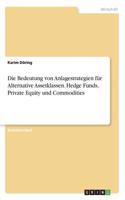 Bedeutung von Anlagestrategien für Alternative Assetklassen. Hedge Funds, Private Equity und Commodities